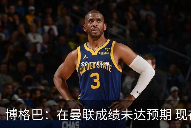 博格巴：在曼联成绩未达预期 现在是回尤文最佳时机