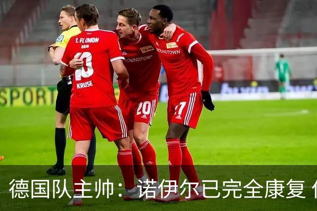德国队主帅：诺伊尔已完全康复 他的身体状态可以首发